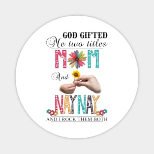 Vintage God Gifted Me Two Titles Mom And Naynay Wildflower Hands Flower Happy Mothers Day Magnet